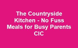 The Countryside Kitchen - No Fuss Meals for Busy Parents CIC